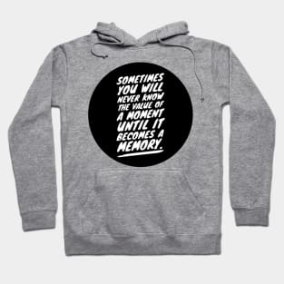 sometimes you will never know the value of a moment until it becomes a memory Hoodie